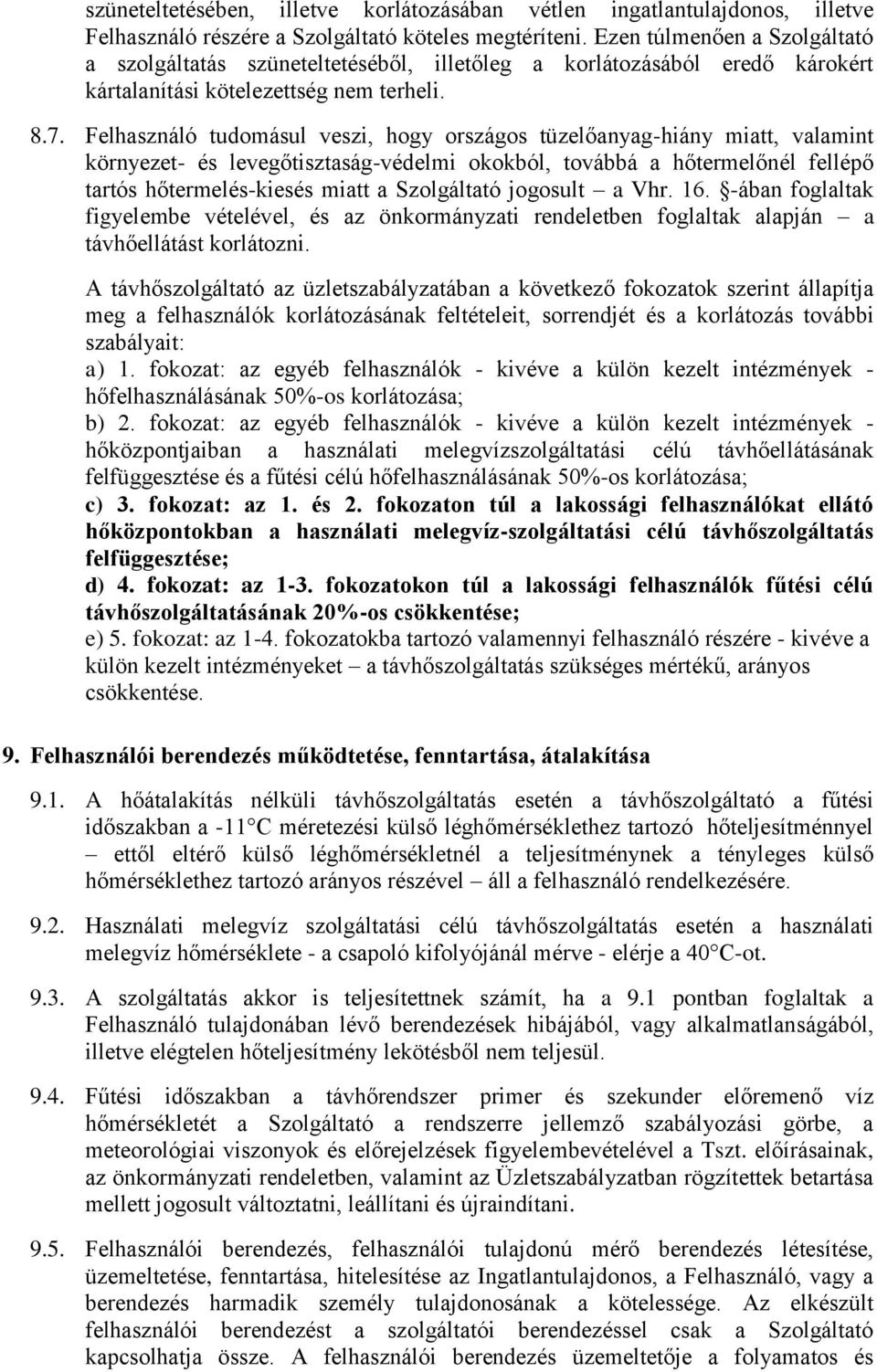 Felhasználó tudomásul veszi, hogy országos tüzelőanyag-hiány miatt, valamint környezet- és levegőtisztaság-védelmi okokból, továbbá a hőtermelőnél fellépő tartós hőtermelés-kiesés miatt a Szolgáltató