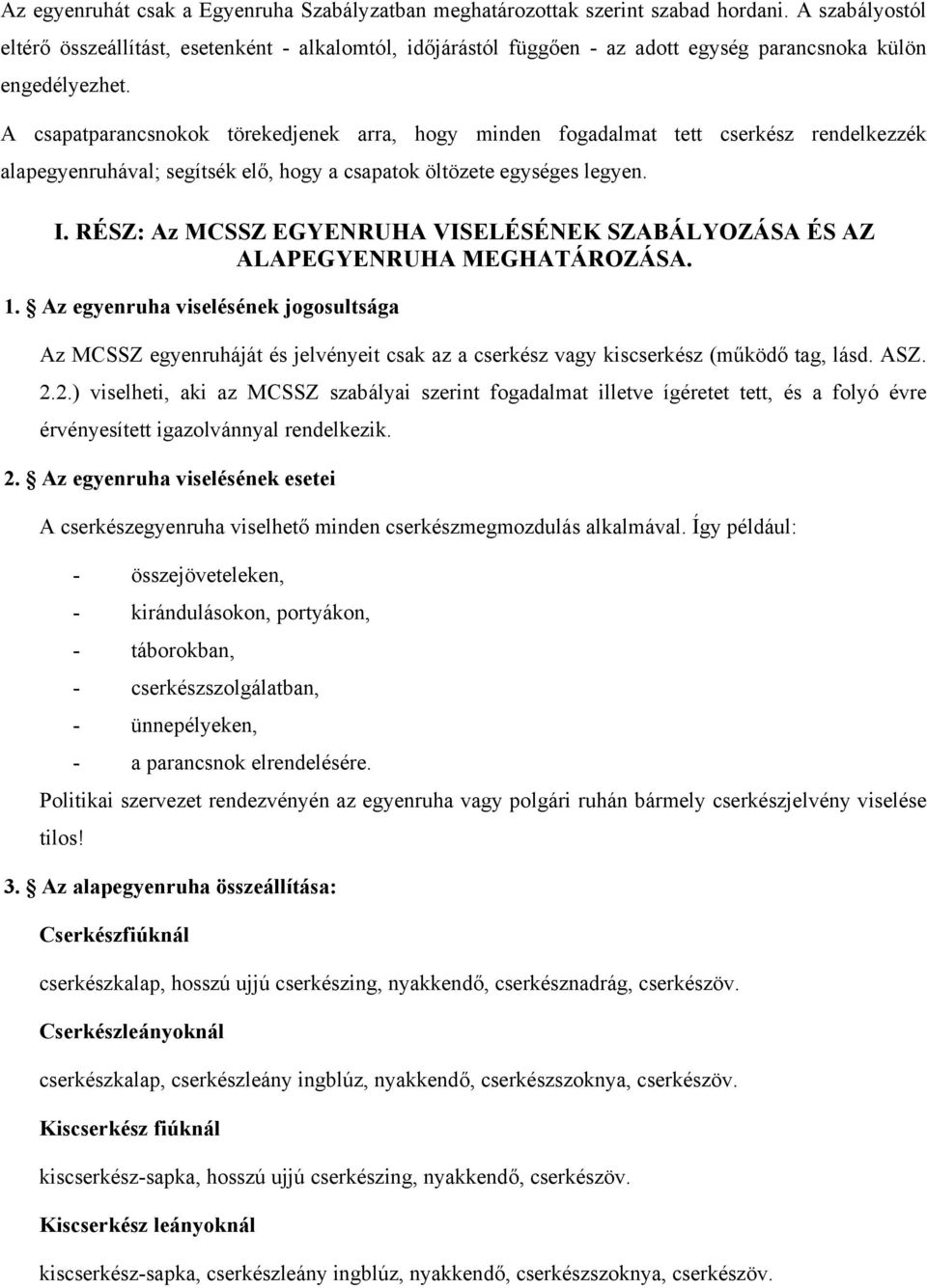 A csapatparancsnokok törekedjenek arra, hogy minden fogadalmat tett cserkész rendelkezzék alapegyenruhával; segítsék elő, hogy a csapatok öltözete egységes legyen. I.