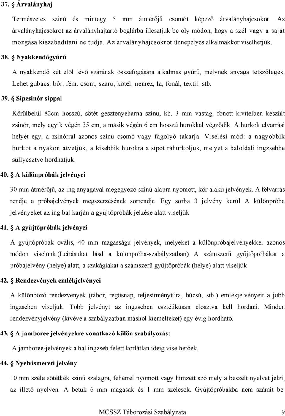 Nyakkendőgyűrű A nyakkendő két elöl lévő szárának összefogására alkalmas gyűrű, melynek anyaga tetszőleges. Lehet gubacs, bőr. fém. csont, szaru, kötél, nemez, fa, fonál, textil, stb. 39.