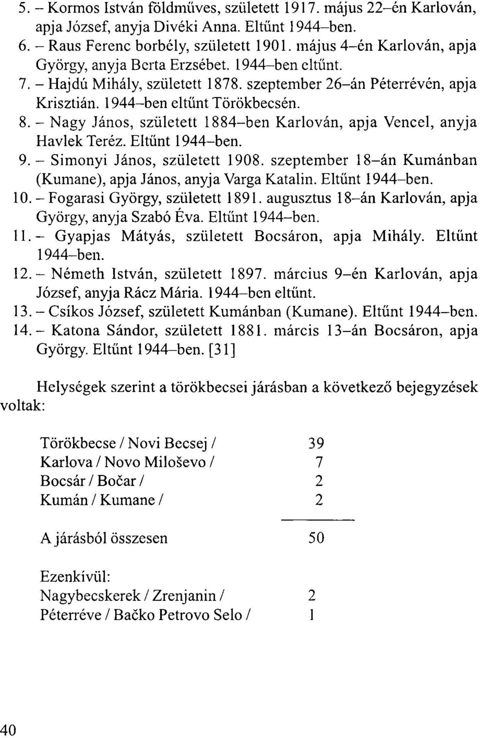 - Nagy János, született 1884-ben Karlován, apja Vencel, anyja Havlek Teréz. Eltűnt 9. - Simonyi János, született 1908. szeptember 18-án Kumánban (Kumane), apja János, anyja Varga Katalin. Eltűnt 10.