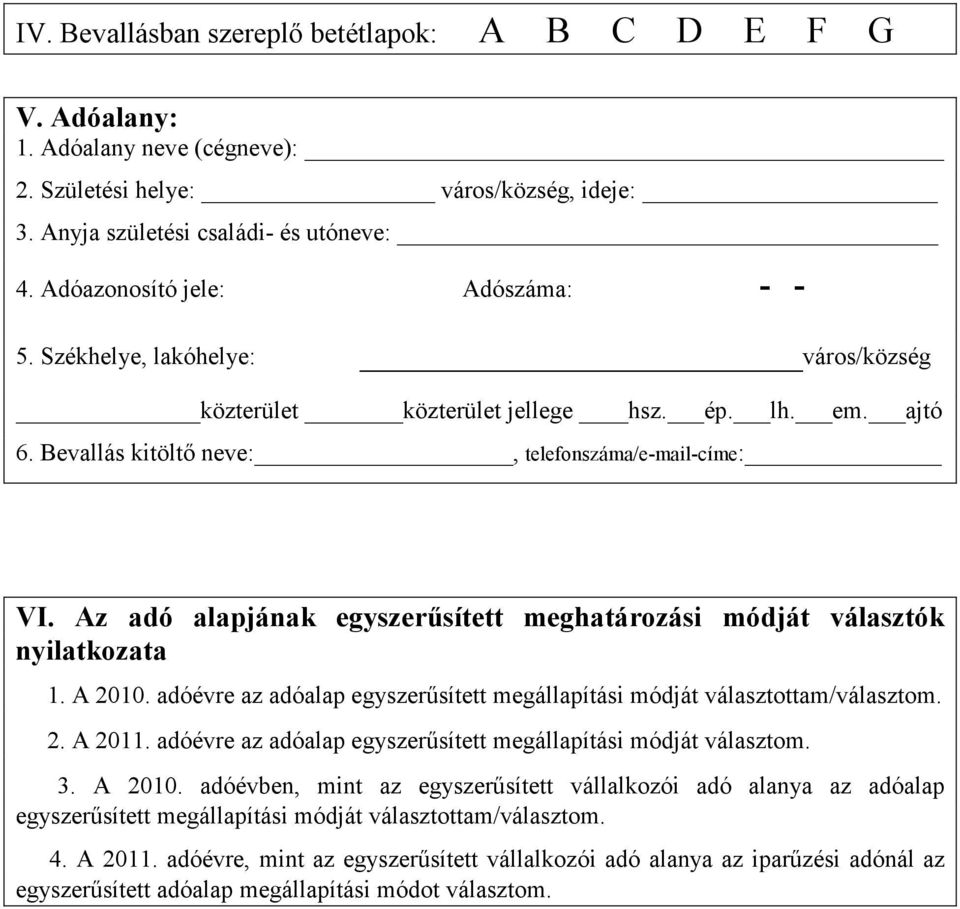 Az adó alapjának egyszerősített meghatározási módját választók nyilatkozata 1. A 2010. adóévre az adóalap egyszerősített megállapítási módját választottam/választom. 2. A 2011.