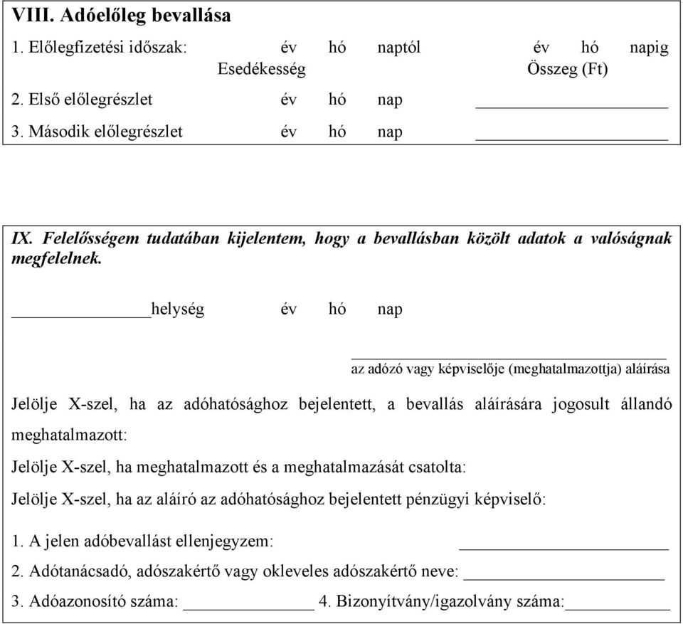 Jelölje X-szel, ha az adóhatósághoz bejelentett, a bevallás aláírására jogosult állandó meghatalmazott: Jelölje X-szel, ha meghatalmazott és a meghatalmazását