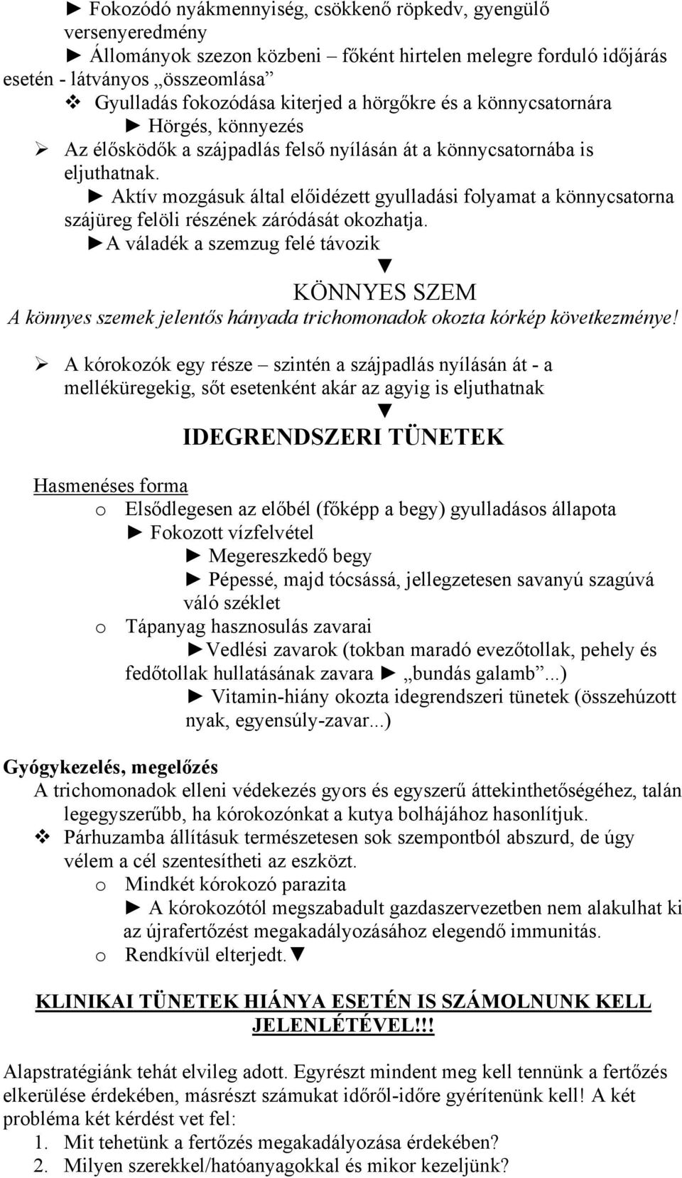 Aktív mozgásuk által előidézett gyulladási folyamat a könnycsatorna szájüreg felöli részének záródását okozhatja.