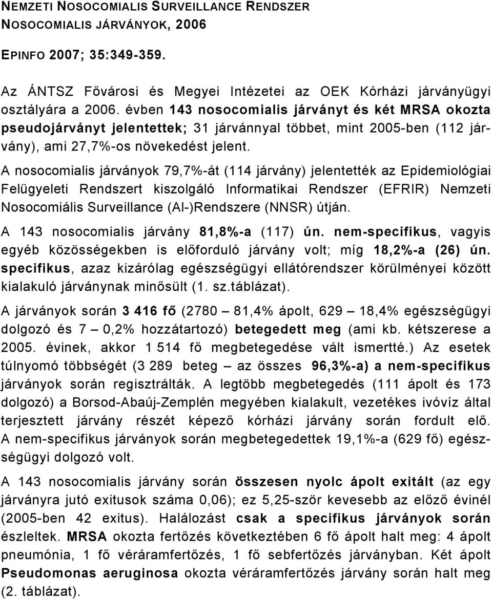 A nosocomialis járványok 79,7%-át (114 járvány) jelentették az Epidemiológiai Felügyeleti Rendszert kiszolgáló Informatikai Rendszer (EFRIR) Nemzeti Nosocomiális Surveillance (Al-)Rendszere (NNSR)