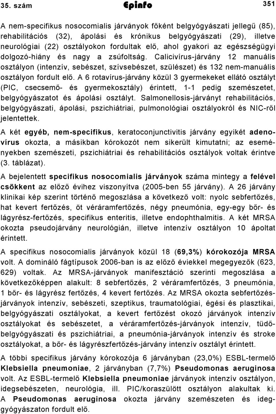 Calicivírus-járvány 12 manuális osztályon (intenzív, sebészet, szívsebészet, szülészet) és 132 nem-manuális osztályon fordult elő.