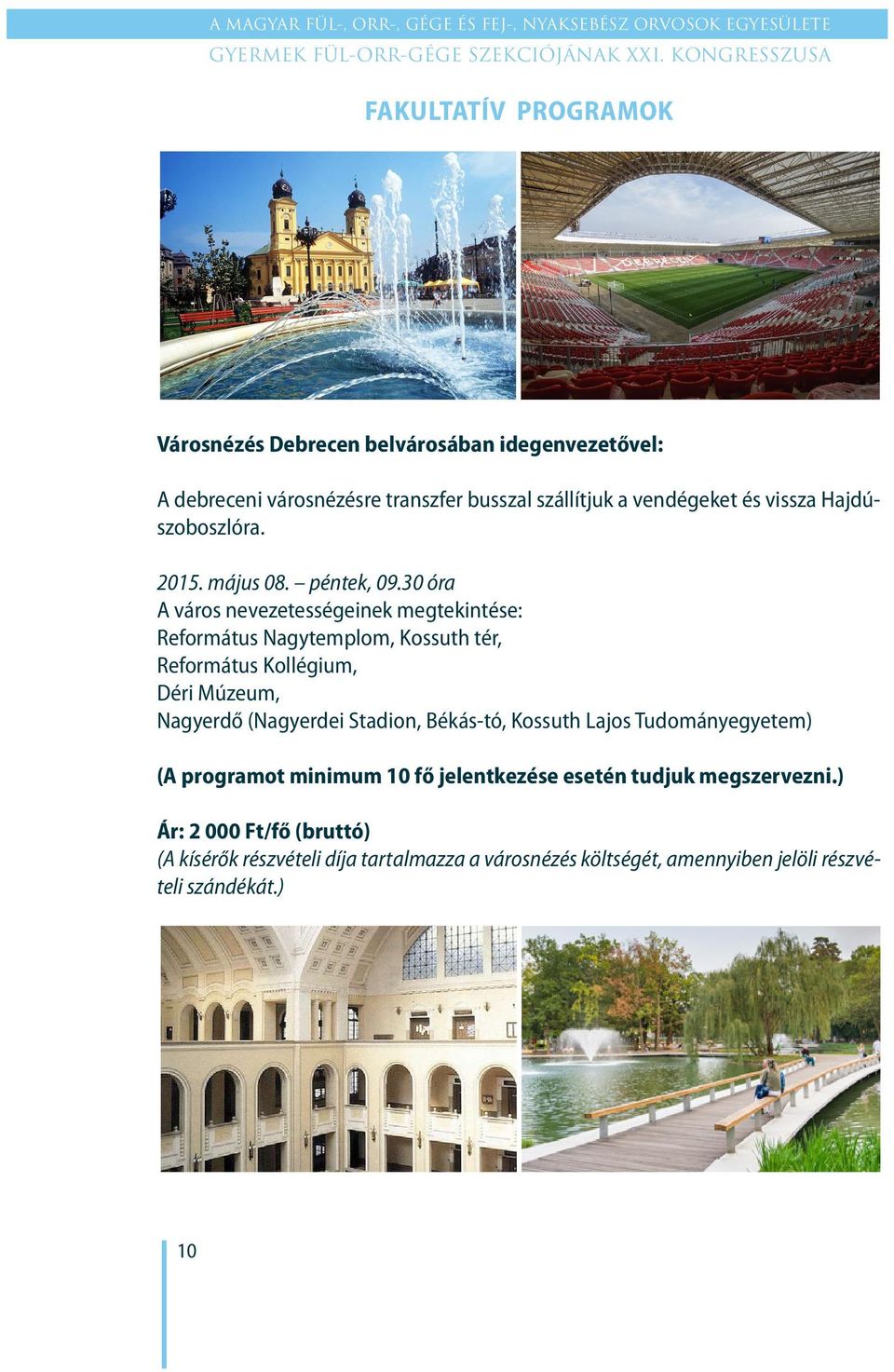 30 óra A város nevezetességeinek megtekintése: Református Nagytemplom, Kossuth tér, Református Kollégium, Déri Múzeum, Nagyerdő (Nagyerdei