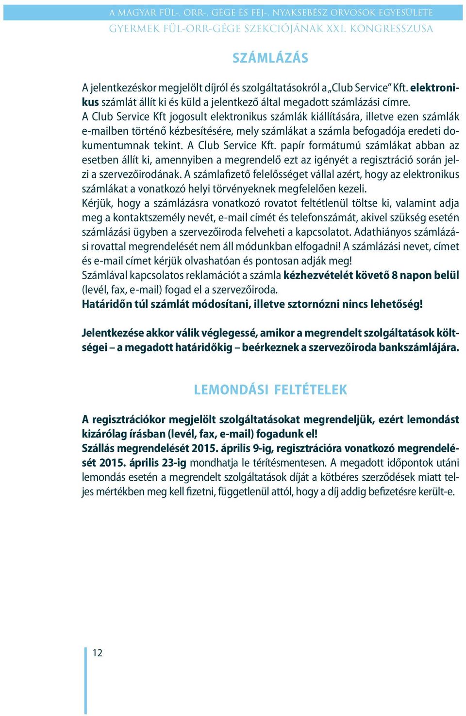 A Club Service Kft. papír formátumú számlákat abban az esetben állít ki, amennyiben a megrendelő ezt az igényét a regisztráció során jelzi a szervezőirodának.