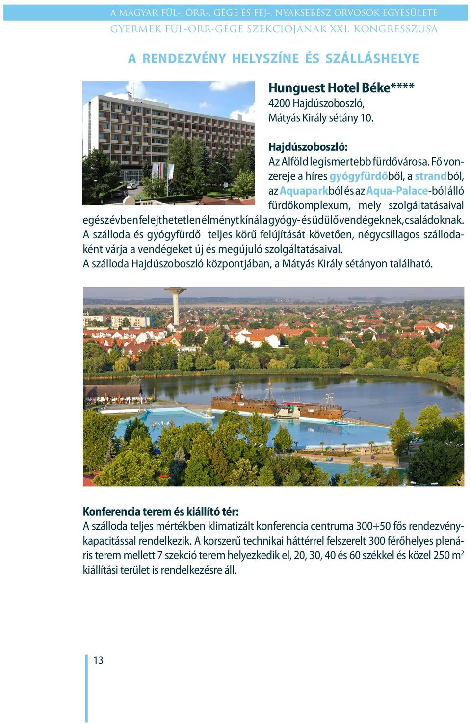 vendégeknek, családoknak. A szálloda és gyógyfürdő teljes körű felújítását követően, négycsillagos szállodaként várja a vendégeket új és megújuló szolgáltatásaival.