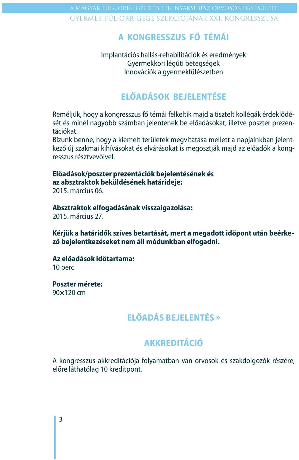 Bízunk benne, hogy a kiemelt területek megvitatása mellett a napjainkban jelentkező új szakmai kihívásokat és elvárásokat is megosztják majd az előadók a kongresszus résztvevőivel.