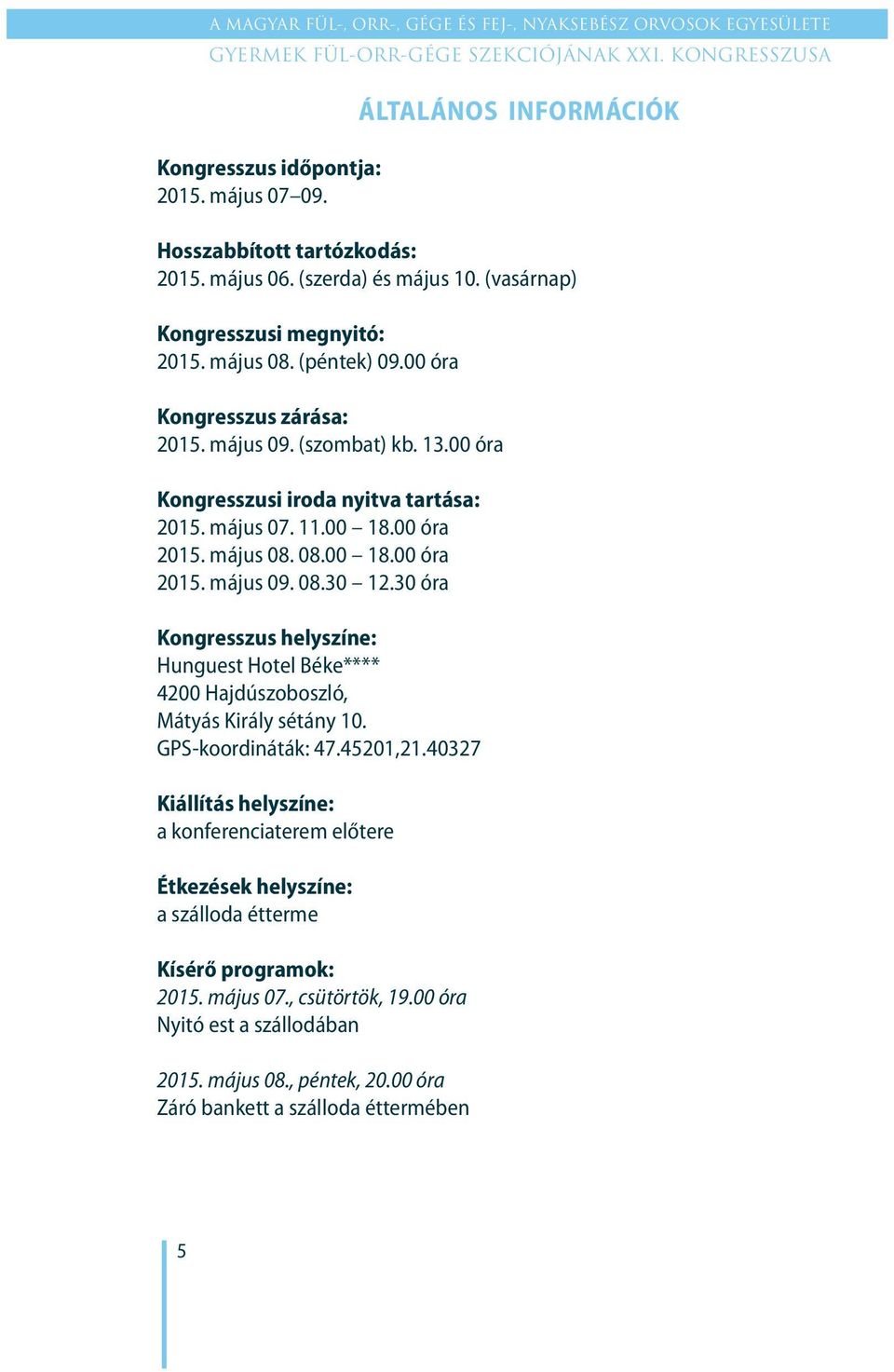 30 óra Kongresszus helyszíne: Hunguest Hotel Béke**** 4200 Hajdúszoboszló, Mátyás Király sétány 10. GPS-koordináták: 47.45201,21.