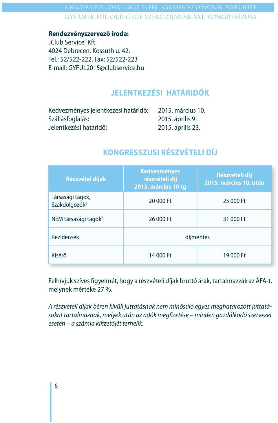 Részvétel díjak Kongresszusi részvételi díj Kedvezményes részvételi díj 2015. március 10-