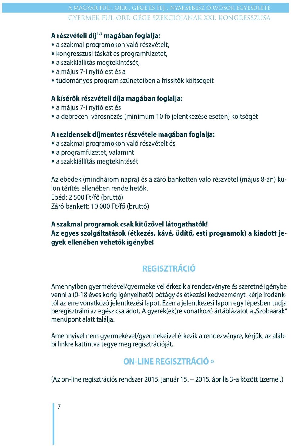 részvétele magában foglalja: a szakmai programokon való részvételt és a programfüzetet, valamint a szakkiállítás megtekintését Az ebédek (mindhárom napra) és a záró banketten való részvétel (május