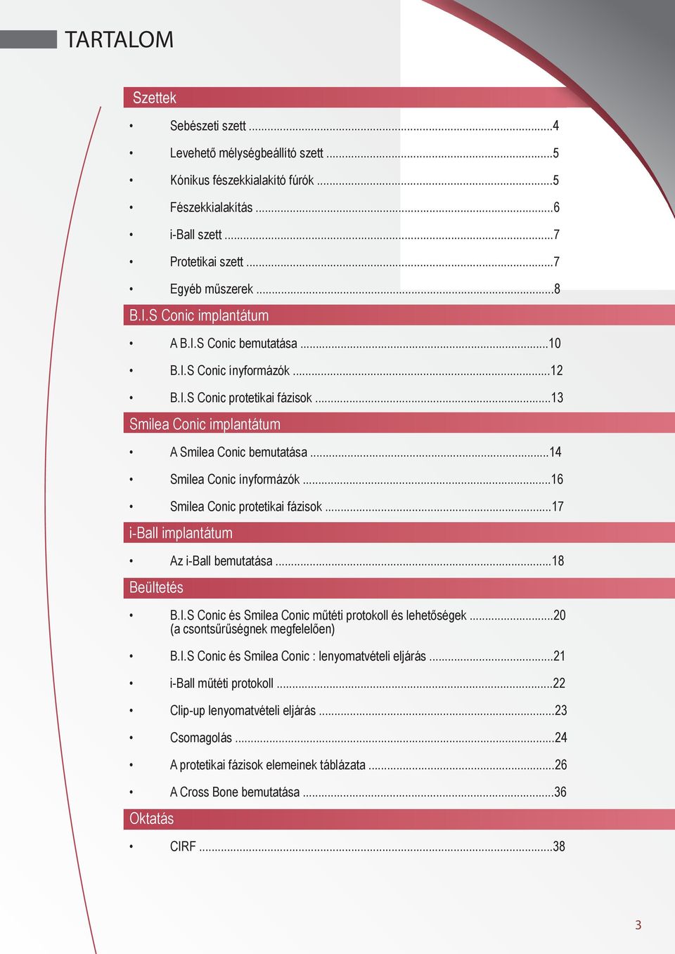 ..16 Smilea Conic protetikai fázisok...17 i-ball implantátum Az i-ball bemutatása...18 Beültetés B.I.S Conic és Smilea Conic műtéti protokoll és lehetőségek...20 (a csontsűrűségnek megfelelően) B.I.S Conic és Smilea Conic : lenyomatvételi eljárás.