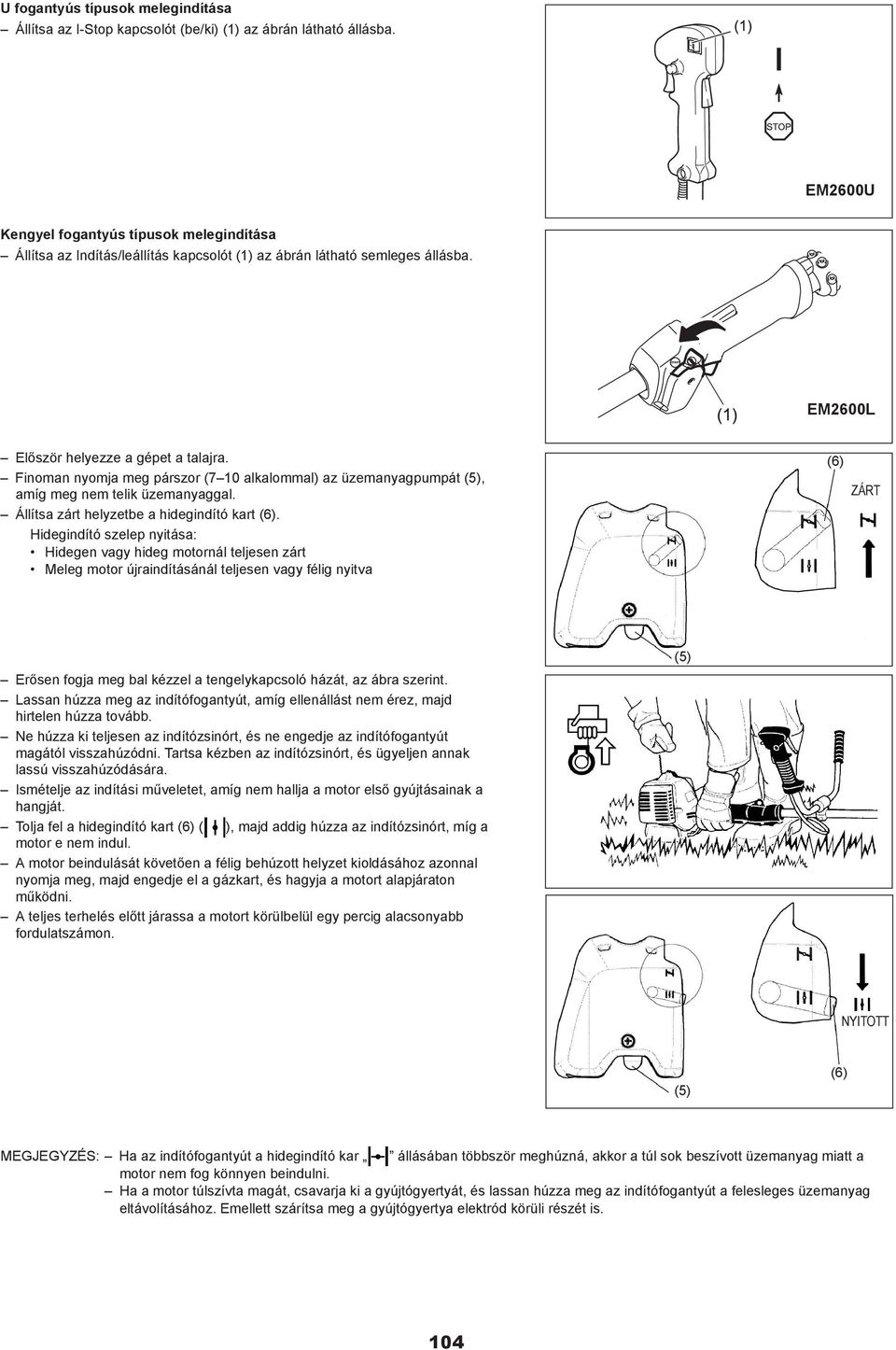 Finoman nyomja meg párszor (7 10 alkalommal) az üzemanyagpumpát (5), amíg meg nem telik üzemanyaggal. Állítsa zárt helyzetbe a hidegindító kart (6).