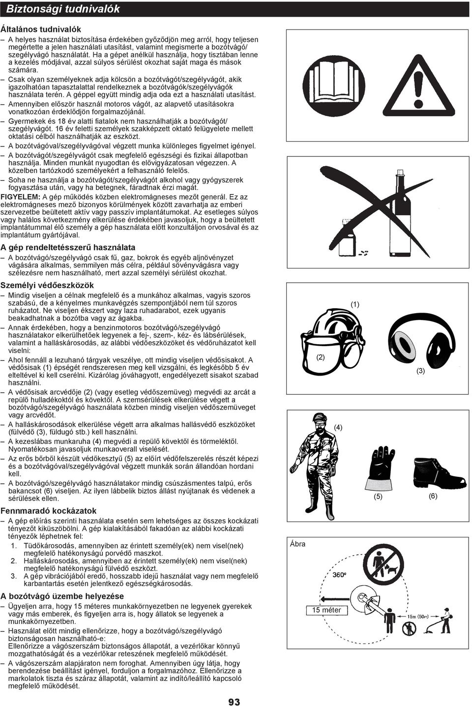 Csak olyan személyeknek adja kölcsön a bozótvágót/szegélyvágót, akik igazolhatóan tapasztalattal rendelkeznek a bozótvágók/szegélyvágók használata terén.