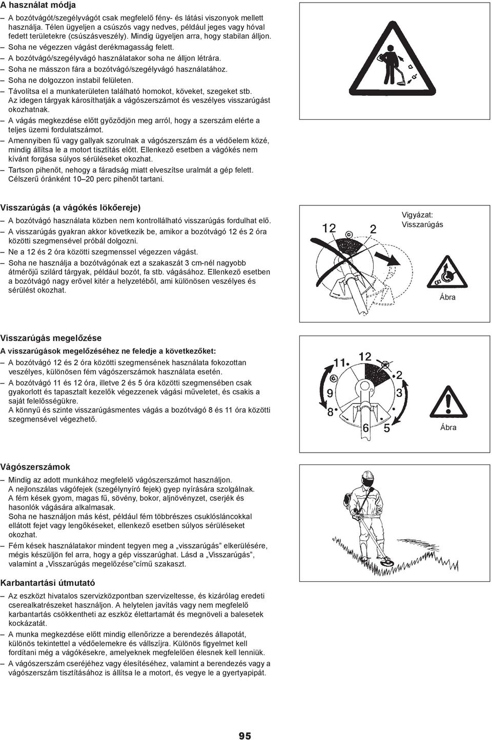 A bozótvágó/szegélyvágó használatakor soha ne álljon létrára. Soha ne másszon fára a bozótvágó/szegélyvágó használatához. Soha ne dolgozzon instabil felületen.