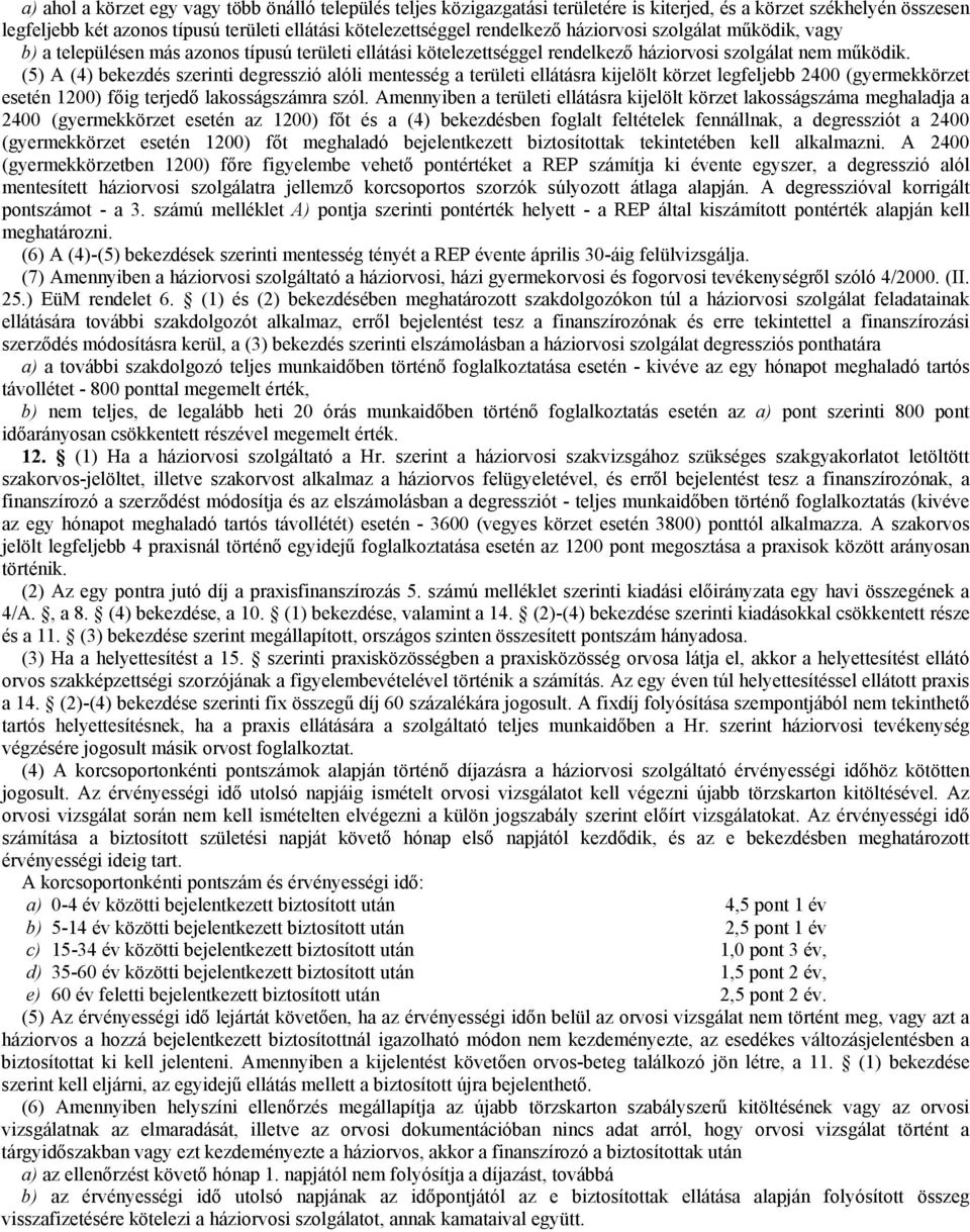 (5) A (4) bekezdés szerinti degresszió alóli mentesség a területi ellátásra kijelölt körzet legfeljebb 2400 (gyermekkörzet esetén 1200) főig terjedő lakosságszámra szól.