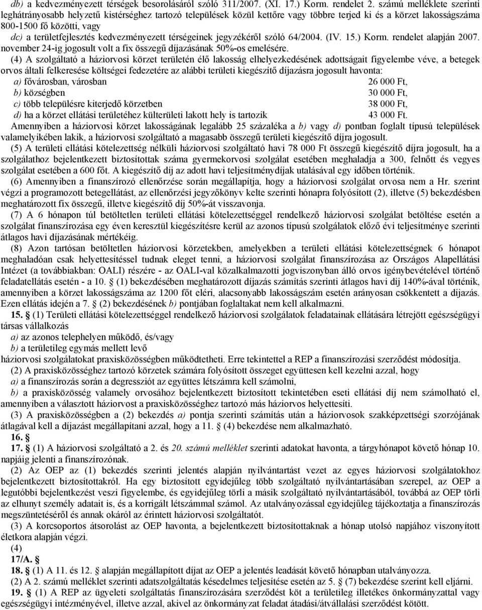 kedvezményezett térségeinek jegyzékéről szóló 64/2004. (IV. 15.) Korm. rendelet alapján 2007. november 24-ig jogosult volt a fix összegű díjazásának 50%-os emelésére.