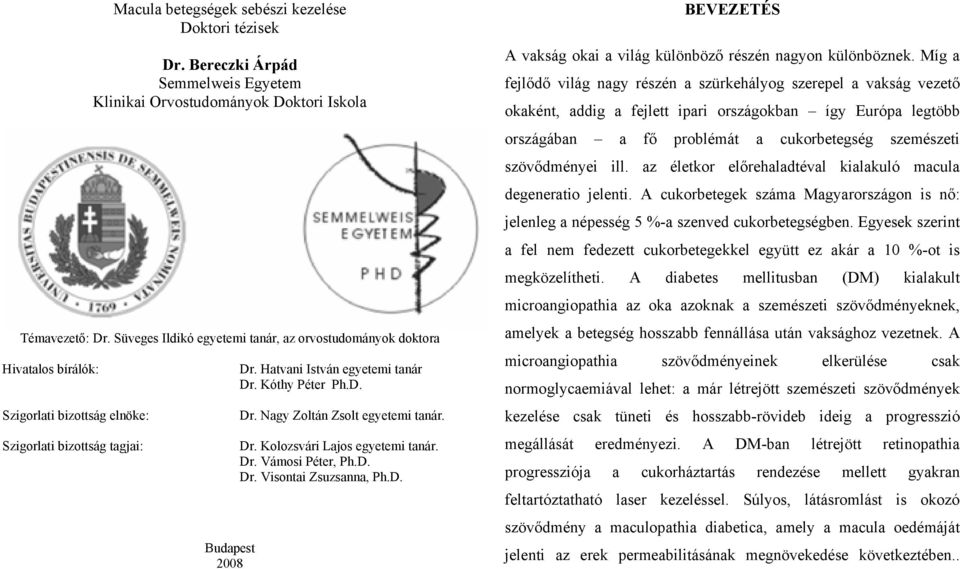 Szigorlati bizottság tagjai: Dr. Kolozsvári Lajos egyetemi tanár. Dr. Vámosi Péter, Ph.D. Dr. Visontai Zsuzsanna, Ph.D. Budapest 2008 BEVEZETÉS A vakság okai a világ különböző részén nagyon különböznek.