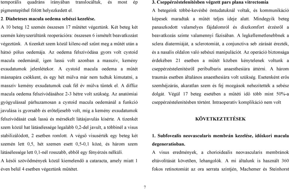 Az oedema felszívódása gyors volt cystoid macula oedemánál, igen lassú volt azonban a masszív, kemény exsudatumok jelenlétekor.