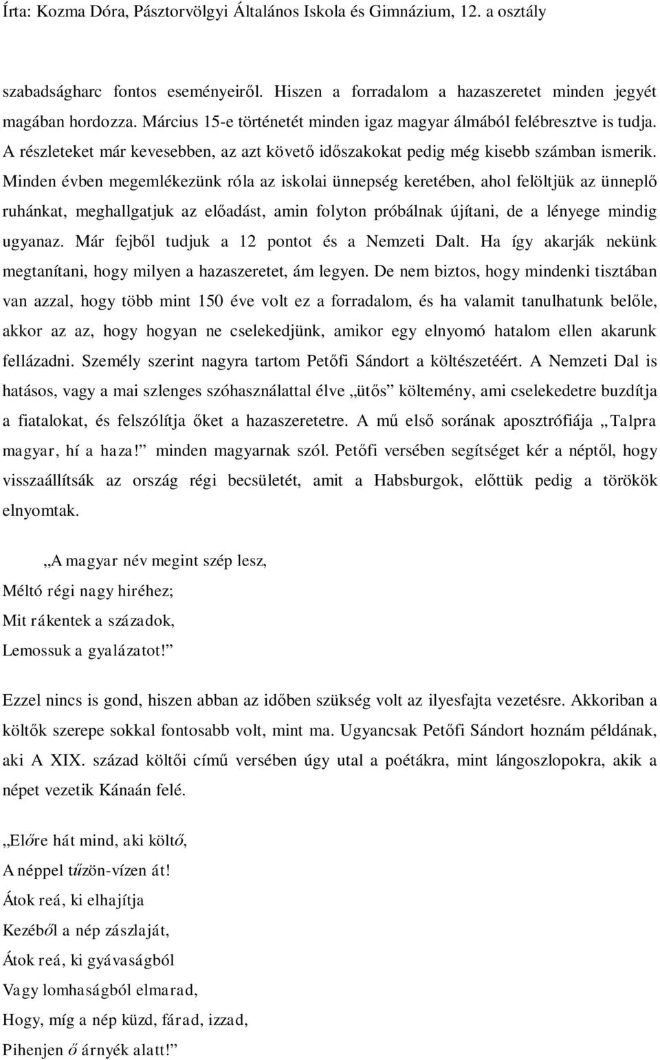 Minden évben megemlékezünk róla az iskolai ünnepség keretében, ahol felöltjük az ünneplő ruhánkat, meghallgatjuk az előadást, amin folyton próbálnak újítani, de a lényege mindig ugyanaz.