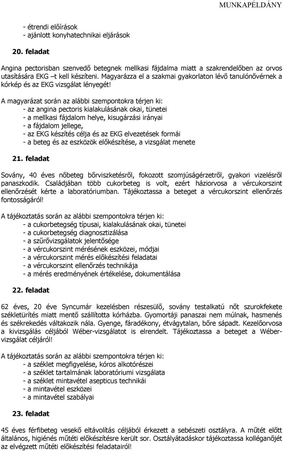 A magyarázat során az alábbi szempontokra térjen ki: - az angina pectoris kialakulásának okai, tünetei - a mellkasi fájdalom helye, kisugárzási irányai - a fájdalom jellege, - az EKG készítés célja
