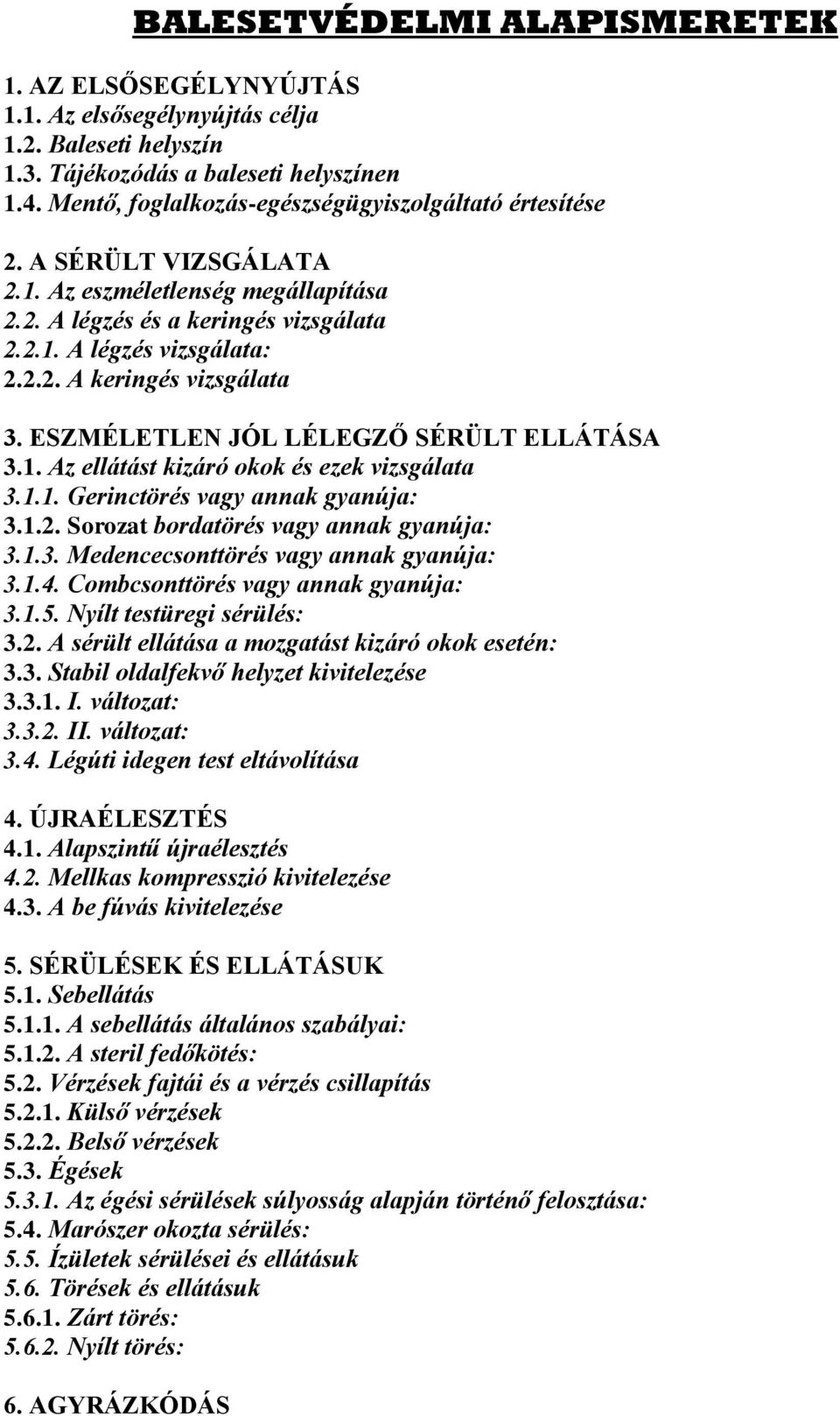 ESZMÉLETLEN JÓL LÉLEGZŐ SÉRÜLT ELLÁTÁSA 3.1. Az ellátást kizáró okok és ezek vizsgálata 3.1.1. Gerinctörés vagy annak gyanúja: 3.1.2. Sorozat bordatörés vagy annak gyanúja: 3.1.3. Medencecsonttörés vagy annak gyanúja: 3.