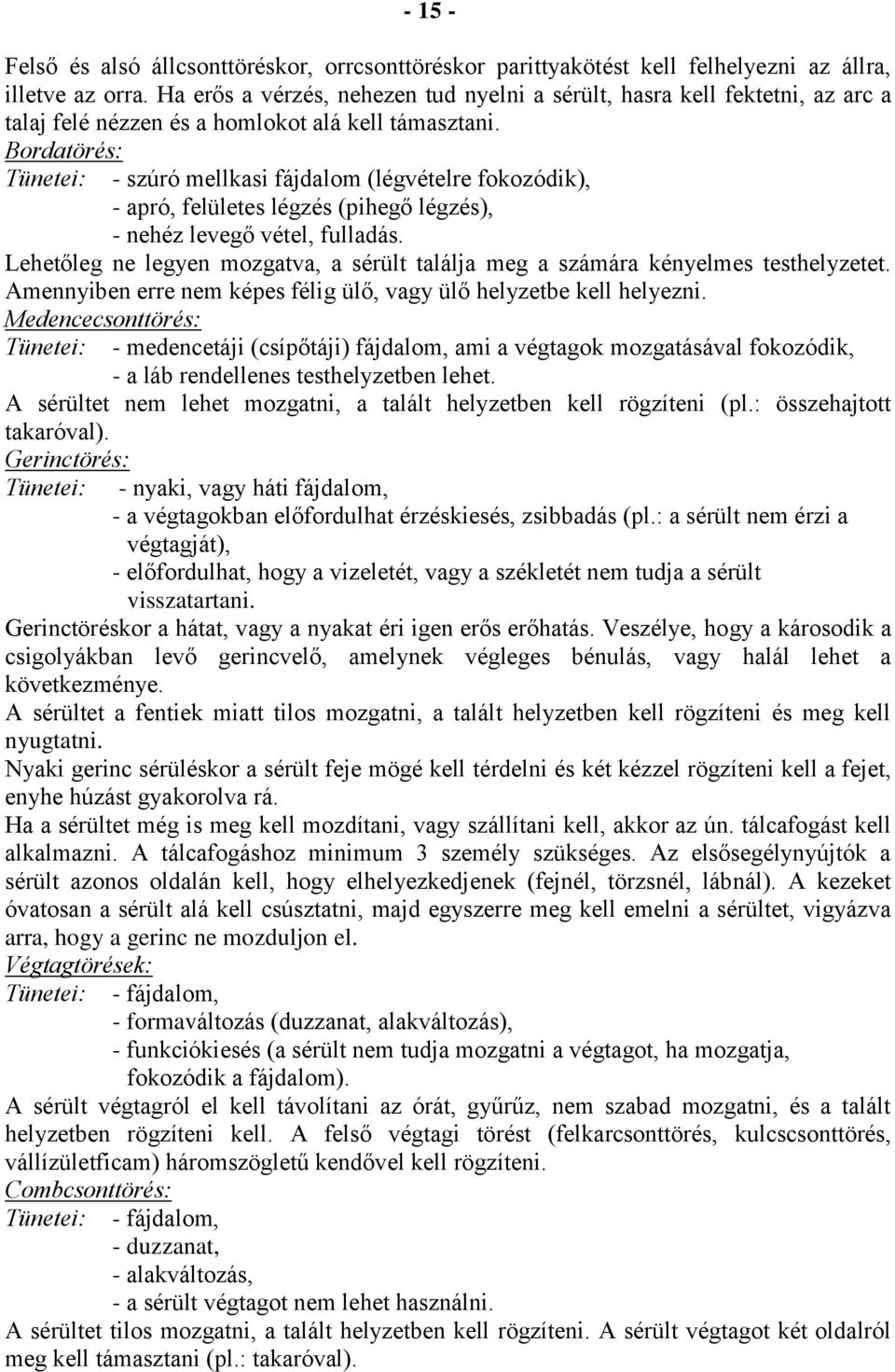 Bordatörés: - szúró mellkasi fájdalom (légvételre fokozódik), - apró, felületes légzés (pihegő légzés), - nehéz levegő vétel, fulladás.