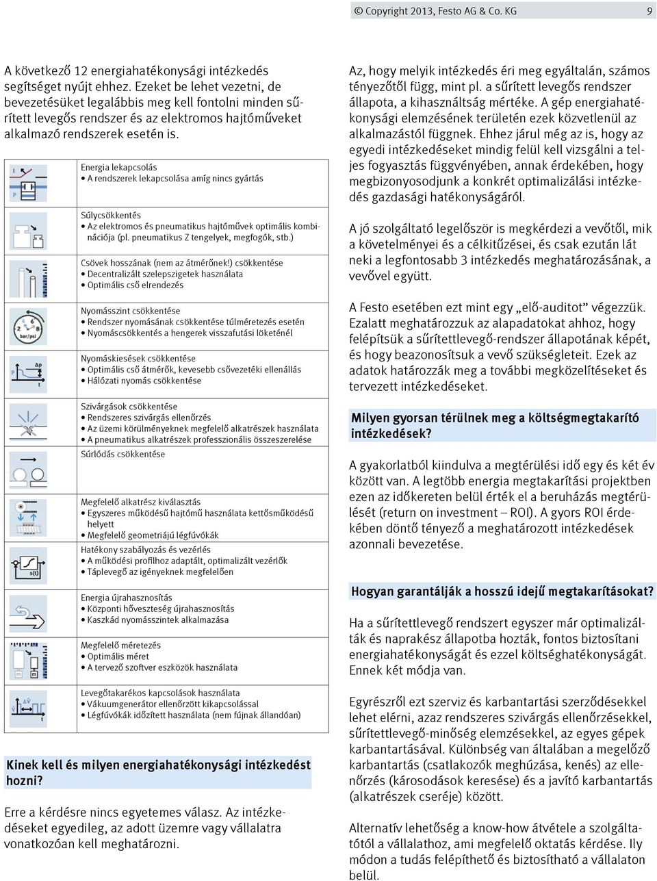 Energia lekapcsolás A rendszerek lekapcsolása amíg nincs gyártás Súlycsökkentés Az elektromos és pneumatikus hajtóművek optimális kombinációja (pl. pneumatikus Z tengelyek, megfogók, stb.