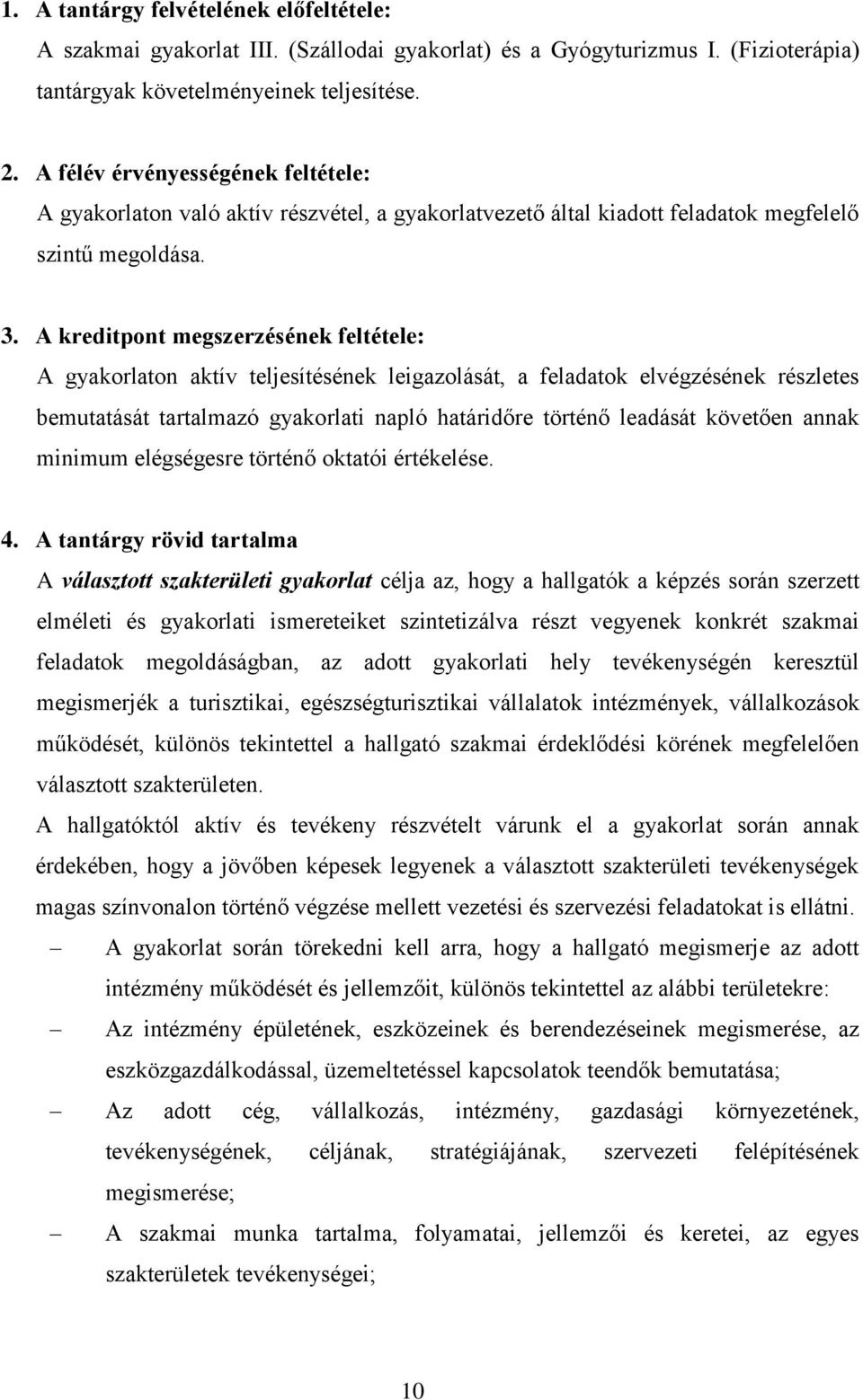 A kreditpont megszerzésének feltétele: A gyakorlaton aktív teljesítésének leigazolását, a feladatok elvégzésének részletes bemutatását tartalmazó gyakorlati napló határidőre történő leadását követően