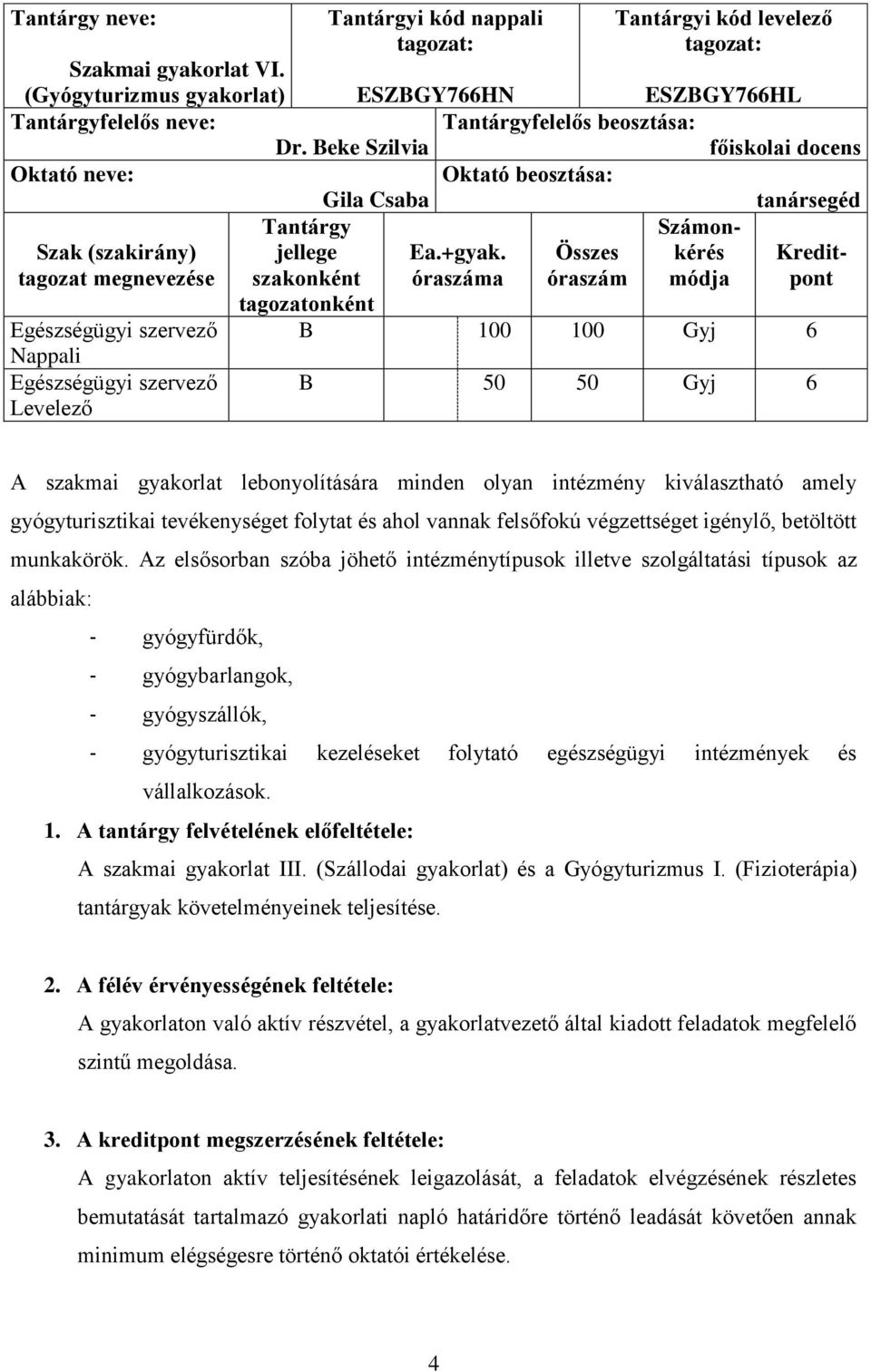 Beke Szilvia főiskolai docens Oktató neve: Oktató beosztása: Gila Csaba tanársegéd Szak (szakirány) tagozat megnevezése Tantárgy jellege szakonként Ea.+gyak.