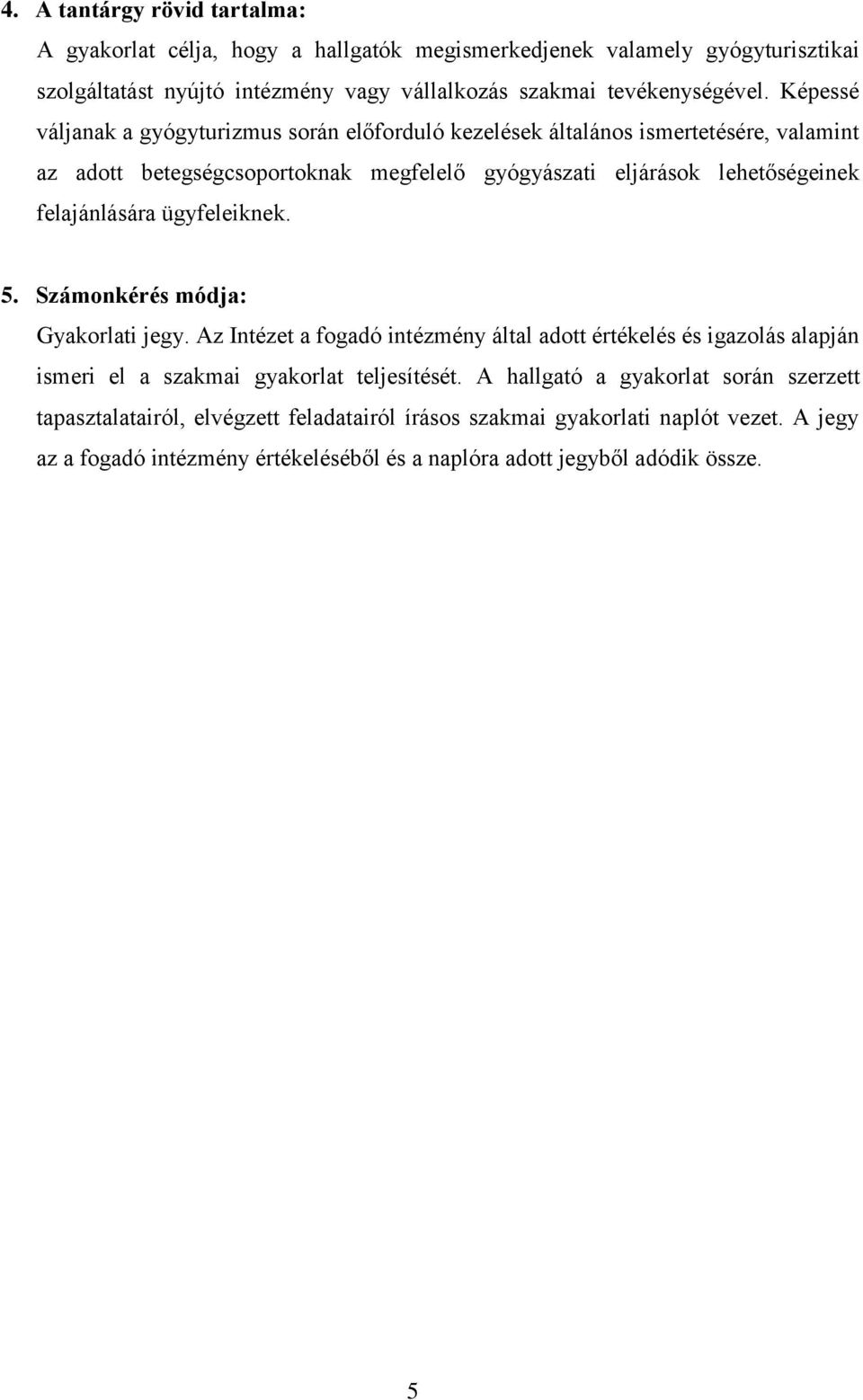 ügyfeleiknek. 5. Számonkérés módja: Gyakorlati jegy. Az Intézet a fogadó intézmény által adott értékelés és igazolás alapján ismeri el a szakmai gyakorlat teljesítését.