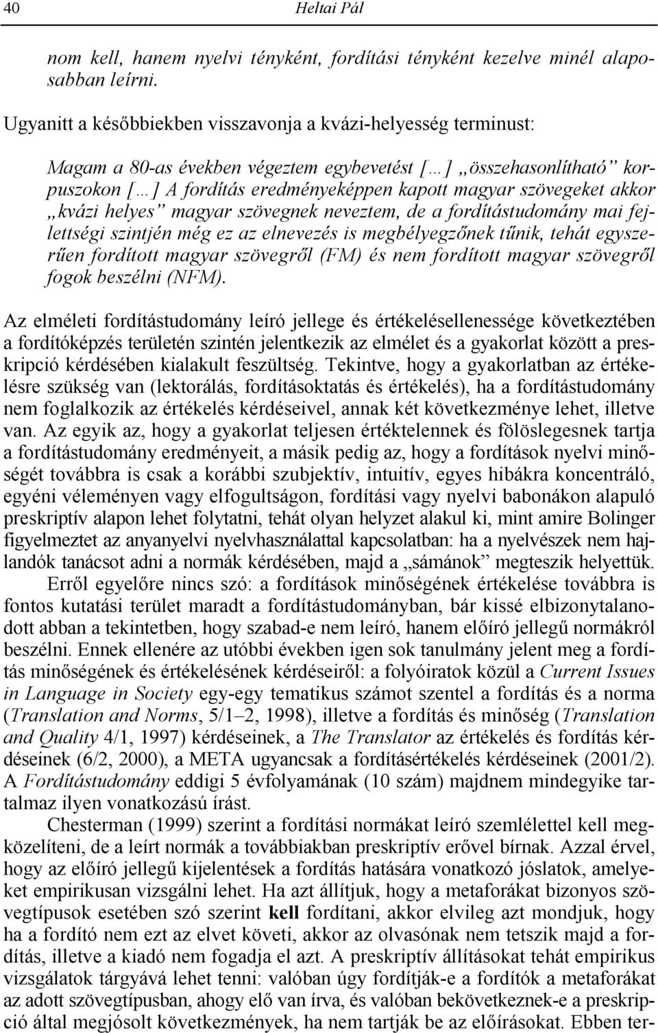 akkor kvázi helyes magyar szövegnek neveztem, de a fordítástudomány mai fejlettségi szintjén még ez az elnevezés is megbélyegznek thnik, tehát egyszerhen fordított magyar szövegrl (FM) és nem