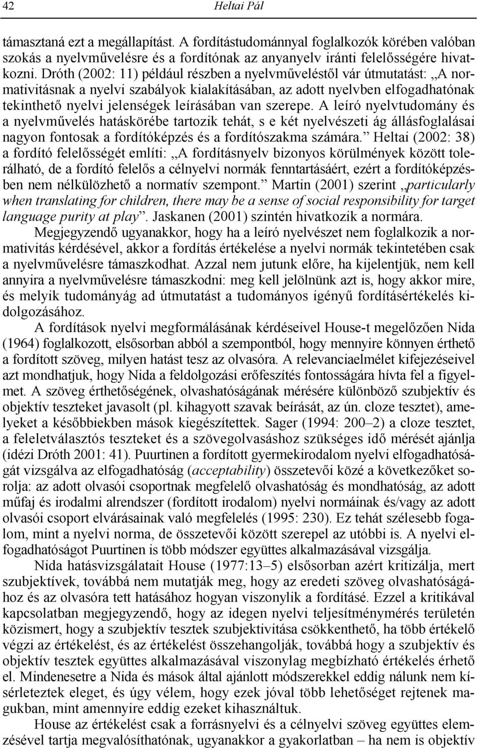 szerepe. A leíró nyelvtudomány és a nyelvmhvelés hatáskörébe tartozik tehát, s e két nyelvészeti ág állásfoglalásai nagyon fontosak a fordítóképzés és a fordítószakma számára.