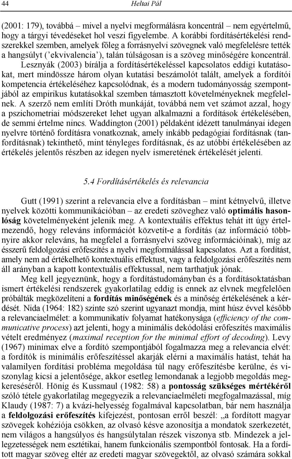 Lesznyák (2003) bírálja a fordításértékeléssel kapcsolatos eddigi kutatásokat, mert mindössze három olyan kutatási beszámolót talált, amelyek a fordítói kompetencia értékeléséhez kapcsolódnak, és a