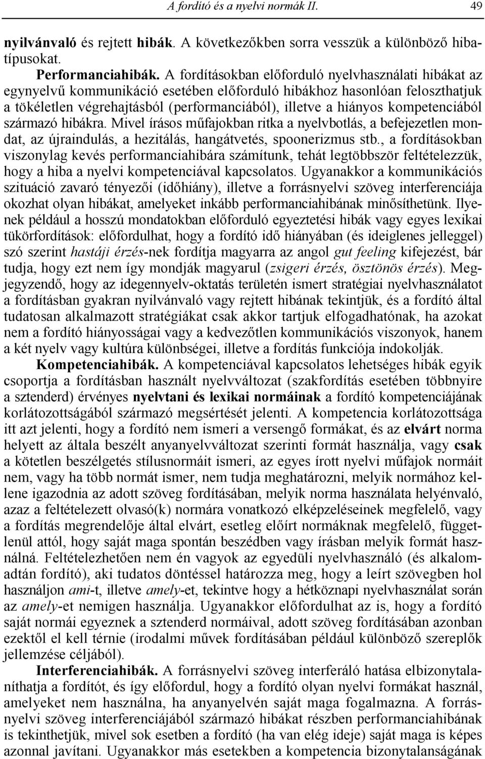 kompetenciából származó hibákra. Mivel írásos mhfajokban ritka a nyelvbotlás, a befejezetlen mondat, az újraindulás, a hezitálás, hangátvetés, spoonerizmus stb.