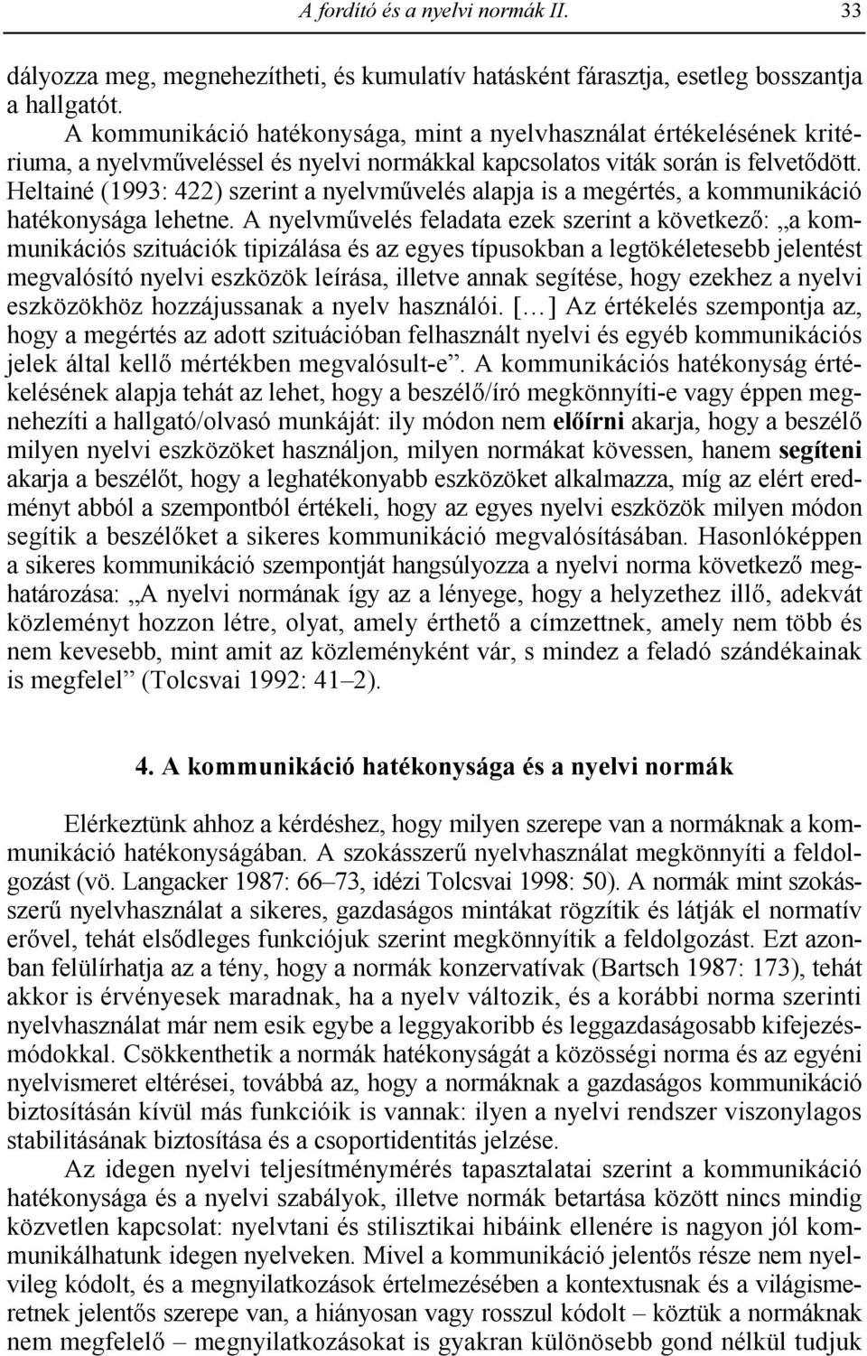 Heltainé (1993: 422) szerint a nyelvmhvelés alapja is a megértés, a kommunikáció hatékonysága lehetne.