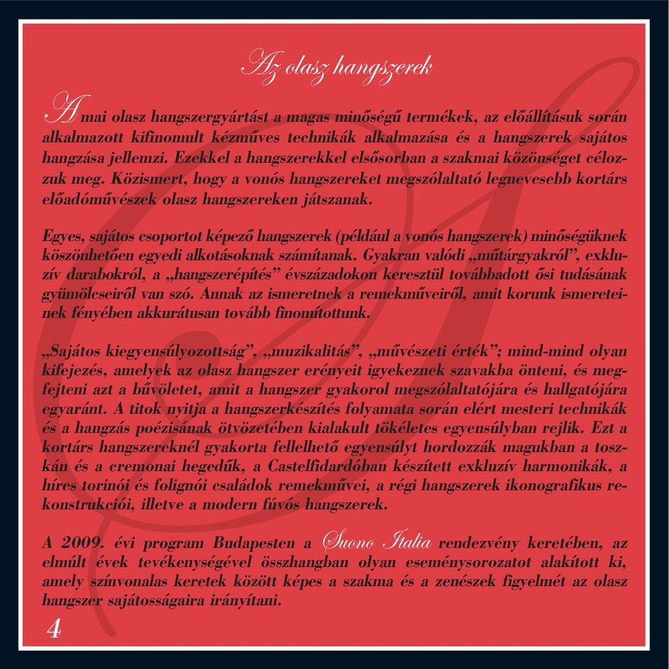 Egyes, sajátos csoportot képezô hangszerek (például a vonós hangszerek) minôségüknek köszönhetôen egyedi alkotásoknak számítanak.