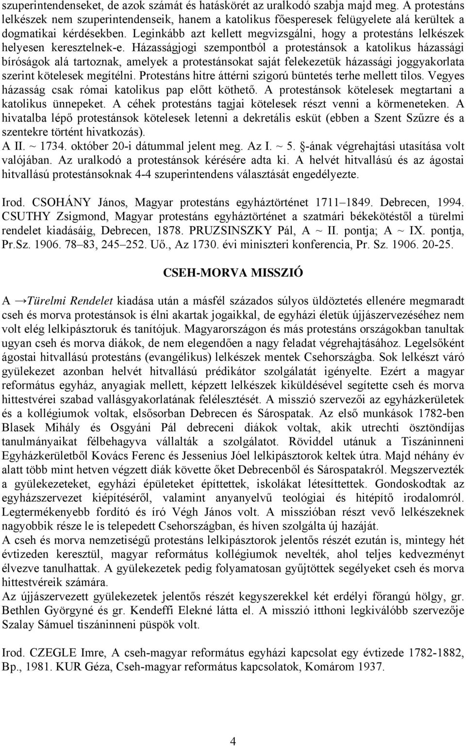 Leginkább azt kellett megvizsgálni, hogy a protestáns lelkészek helyesen keresztelnek-e.