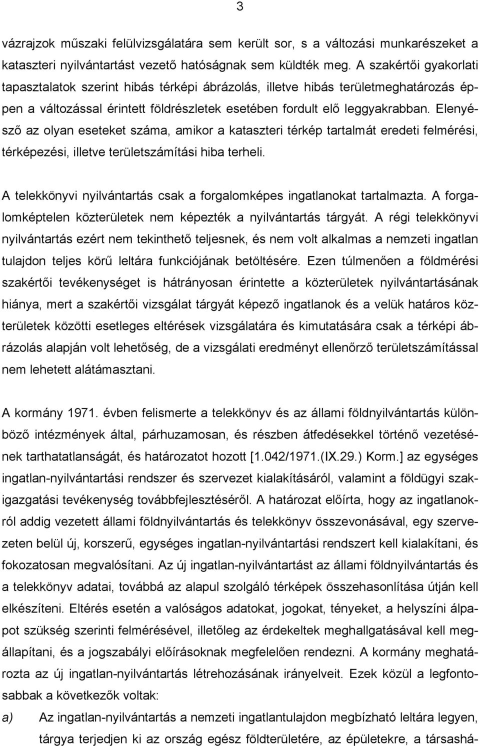 Elenyésző az olyan eseteket száma, amikor a kataszteri térkép tartalmát eredeti felmérési, térképezési, illetve területszámítási hiba terheli.