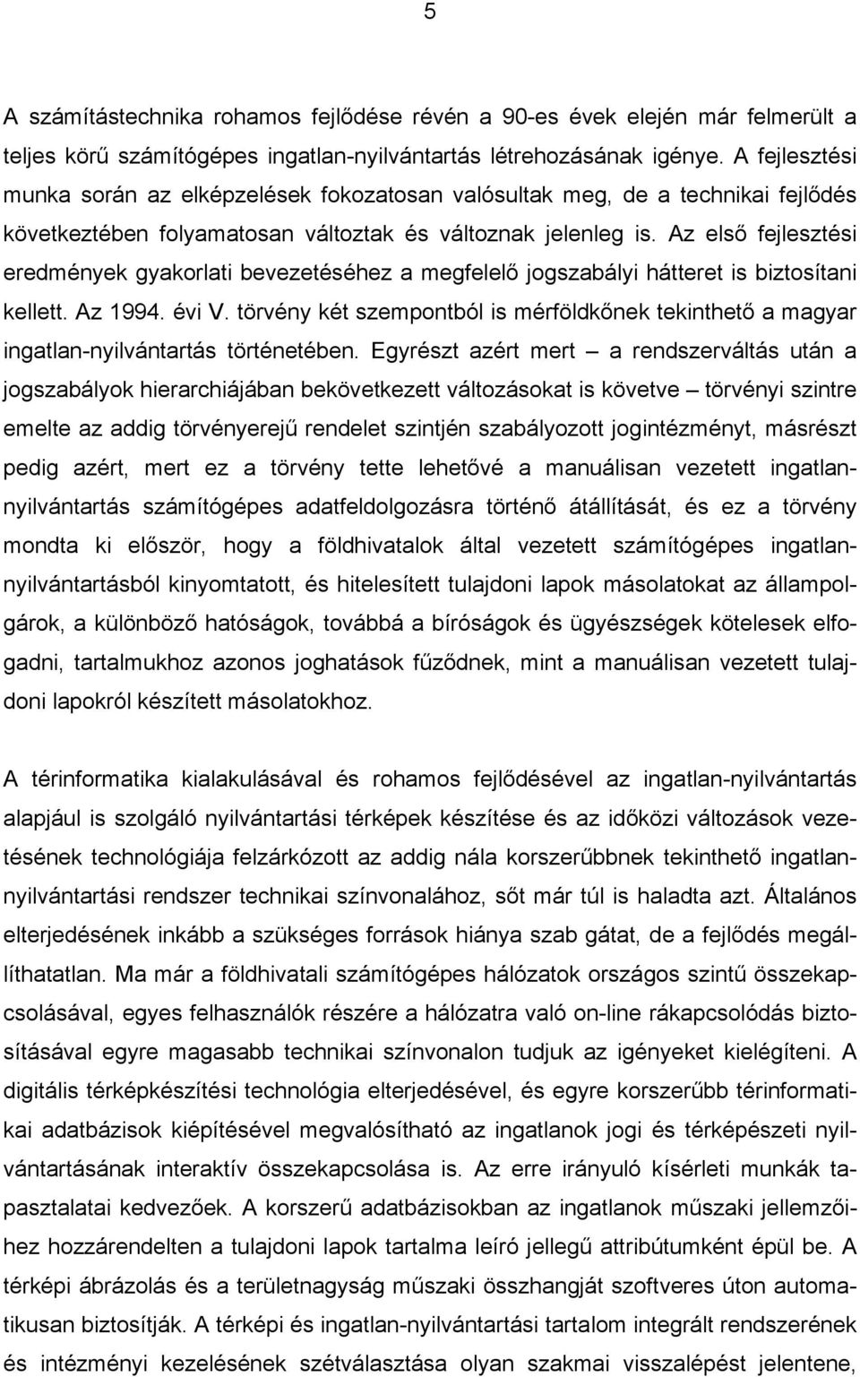 Az első fejlesztési eredmények gyakorlati bevezetéséhez a megfelelő jogszabályi hátteret is biztosítani kellett. Az 1994. évi V.