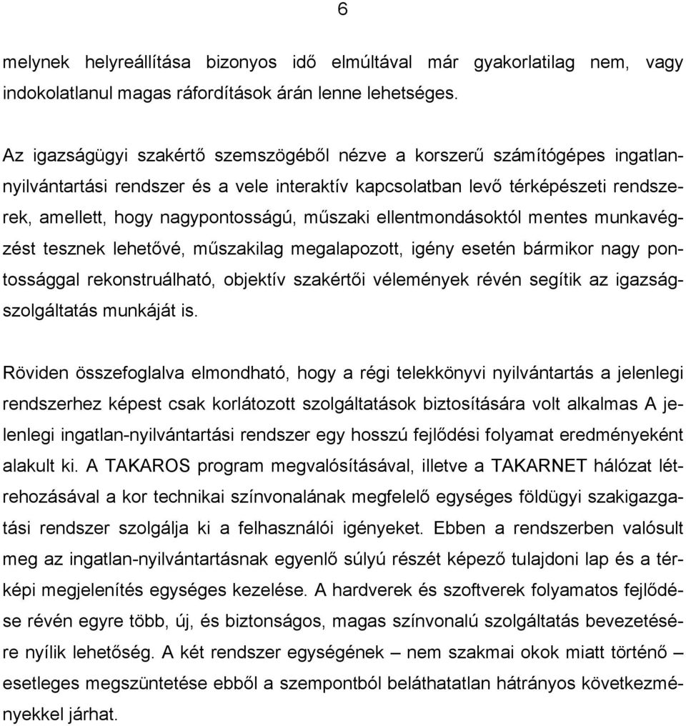 műszaki ellentmondásoktól mentes munkavégzést tesznek lehetővé, műszakilag megalapozott, igény esetén bármikor nagy pontossággal rekonstruálható, objektív szakértői vélemények révén segítik az