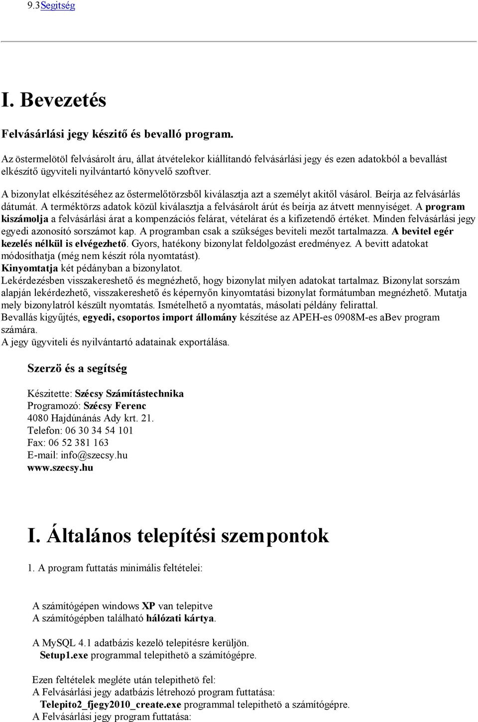 A bizonylat elkészítéséhez az ıstermelıtörzsbıl kiválasztja azt a személyt akitıl vásárol. Beírja az felvásárlás dátumát.