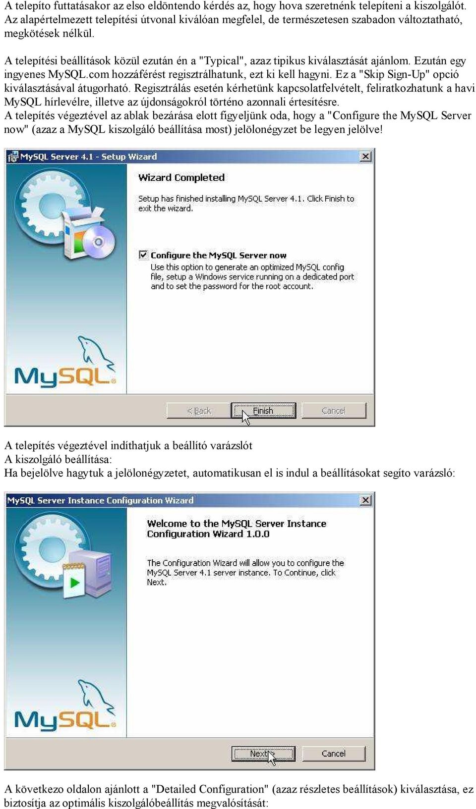 A telepítési beállítások közül ezután én a "Typical", azaz tipikus kiválasztását ajánlom. Ezután egy ingyenes MySQL.com hozzáférést regisztrálhatunk, ezt ki kell hagyni.
