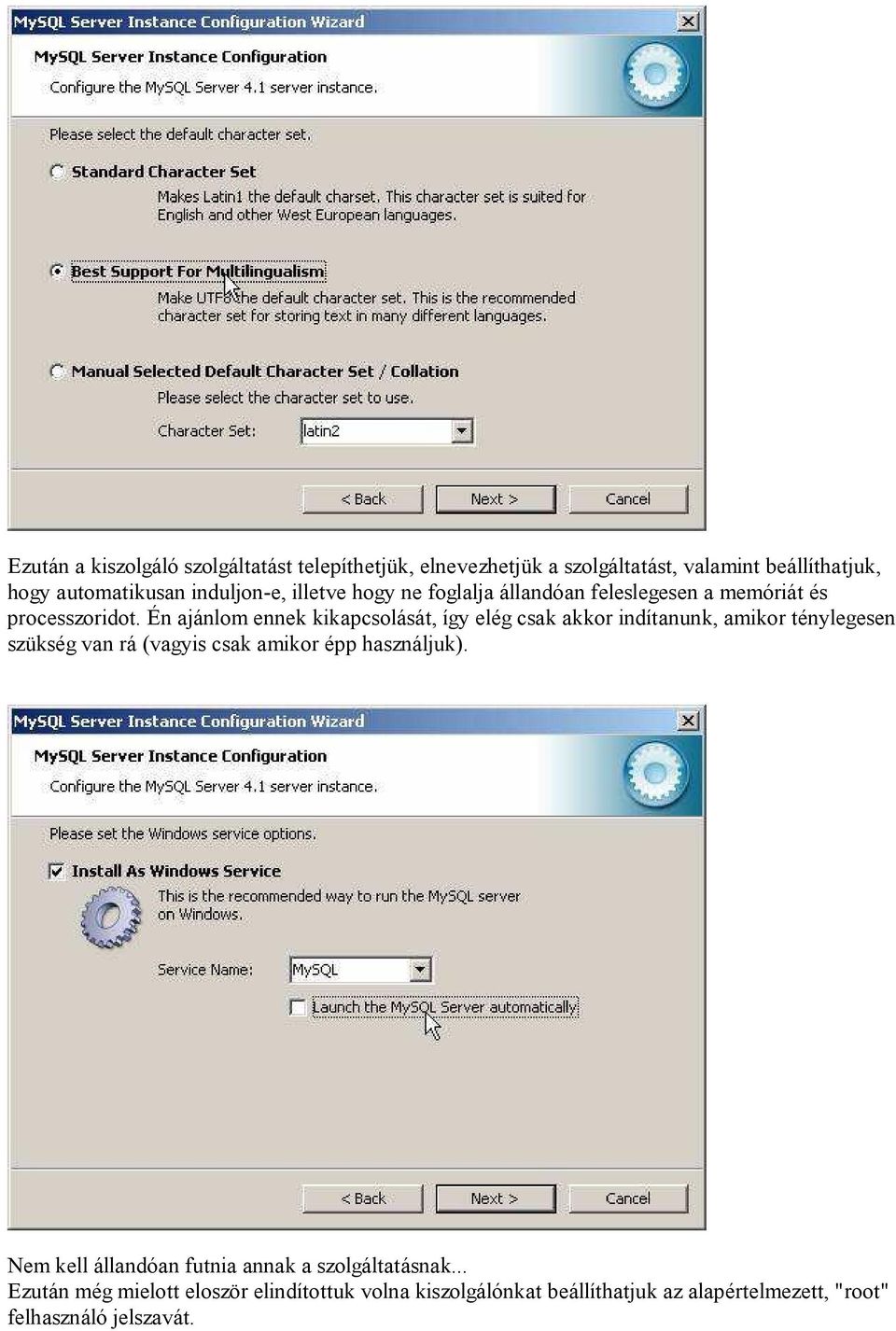 Én ajánlom ennek kikapcsolását, így elég csak akkor indítanunk, amikor ténylegesen szükség van rá (vagyis csak amikor épp