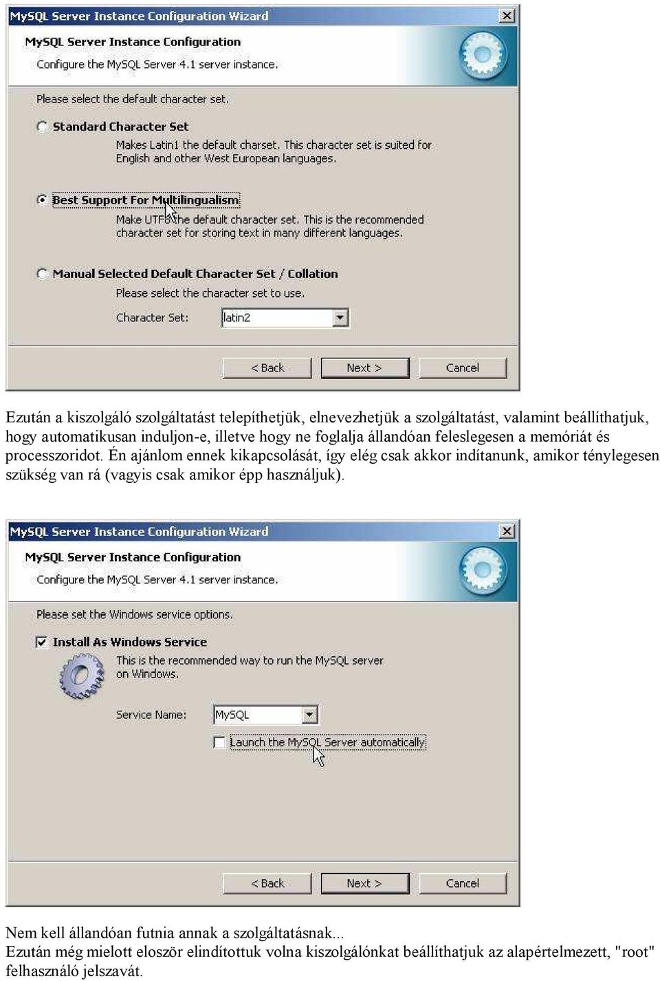 Én ajánlom ennek kikapcsolását, így elég csak akkor indítanunk, amikor ténylegesen szükség van rá (vagyis csak amikor épp