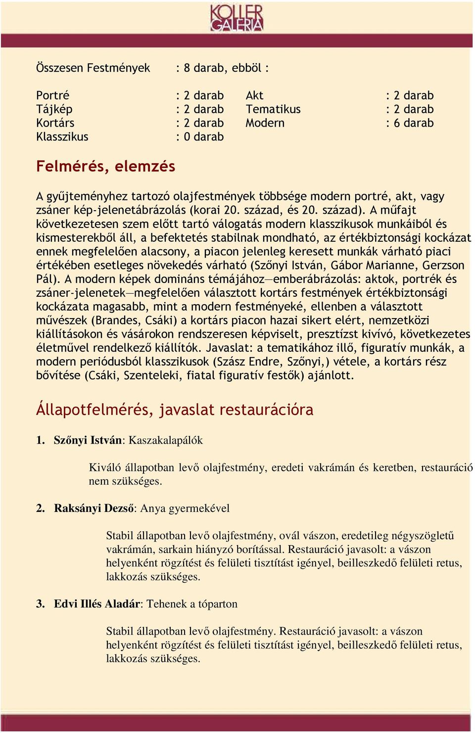 A mőfajt következetesen szem elıtt tartó válogatás modern klasszikusok munkáiból és kismesterekbıl áll, a befektetés stabilnak mondható, az értékbiztonsági kockázat ennek megfelelıen alacsony, a