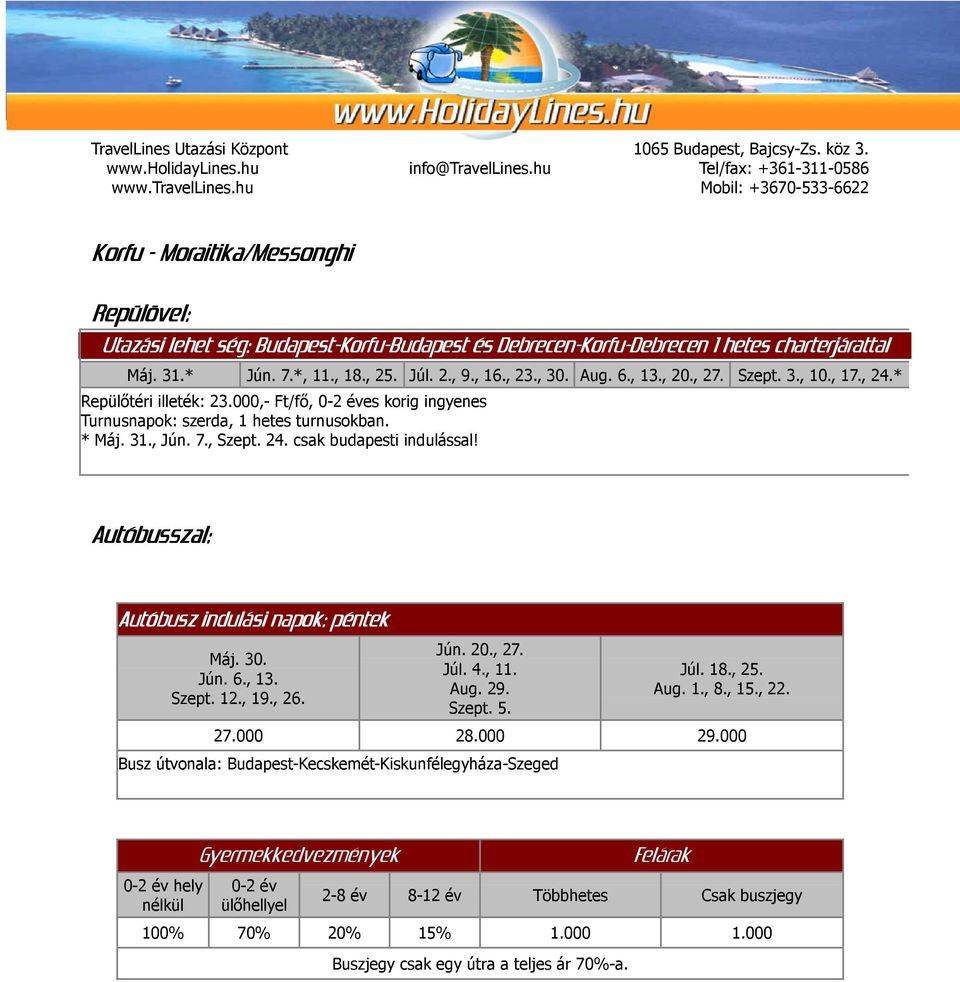 Autóbusszal: Autóbusz indulási napok: péntek Máj. 30. Jún. 6., 13. Szept. 12., 19., 26. Jún. 20., 27. Júl. 4., 11. Aug. 29. Szept. 5. Júl. 18., 25. Aug. 1., 8., 15., 22. 27.000 28.000 29.