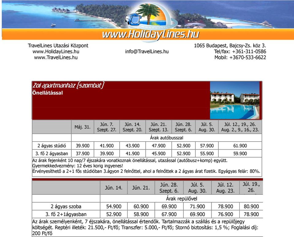 900 Az árak fejenként 10 nap/7 éjszakára vonatkoznak önellátással, utazással (autóbusz+komp) együtt. Gyermekkedvezmény: 12 éves korig ingyenes! Érvényesíthető a 2+1 fős stúdióban 3.