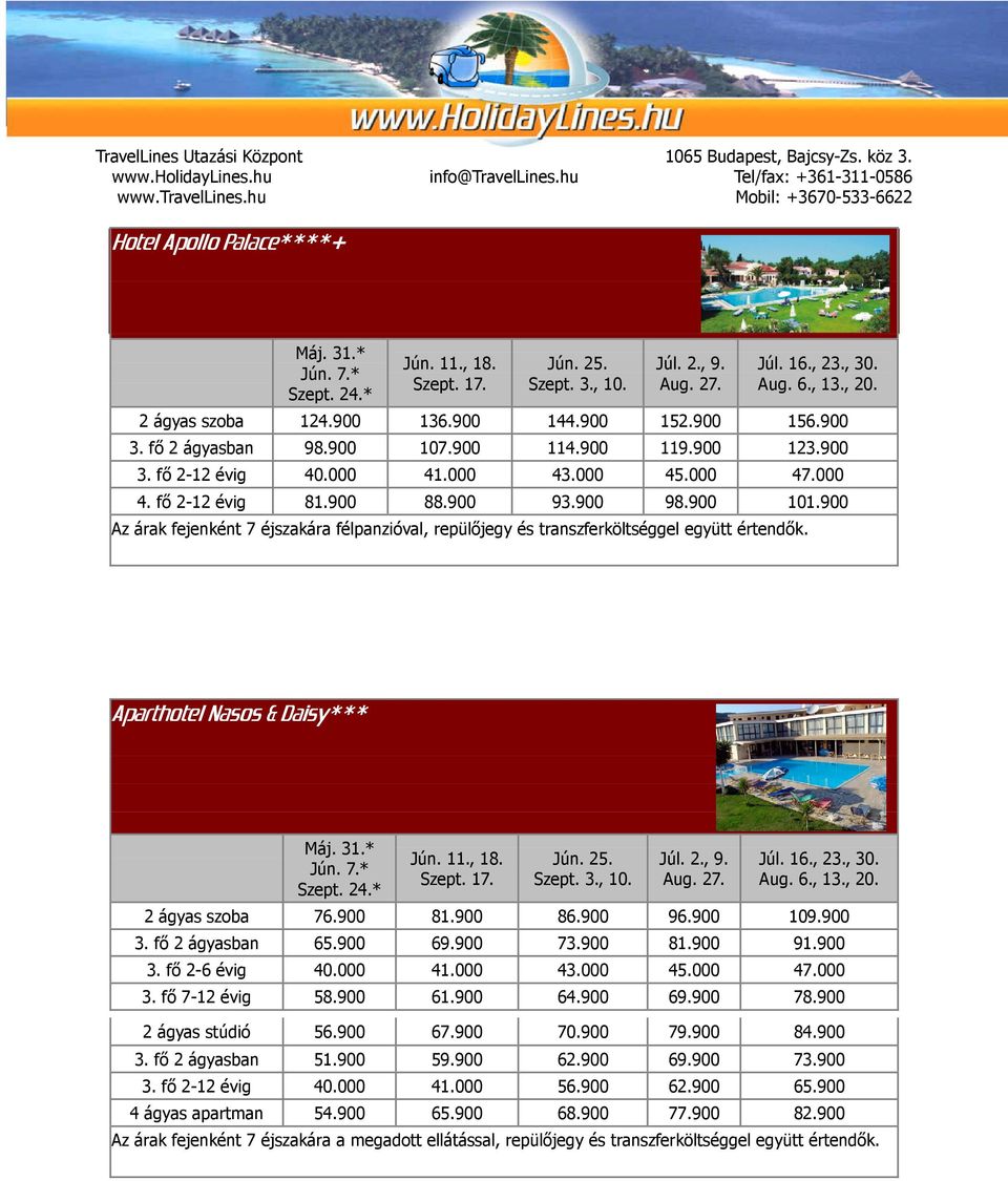 900 Az árak fejenként 7 éjszakára félpanzióval, repülőjegy és transzferköltséggel együtt értendők. Aparthotel Nasos & Daisy*** Máj. 31.* Jún. 7.* Szept. 24.* Jún. 11., 18. Szept. 17. Jún. 25. Szept. 3., 10.